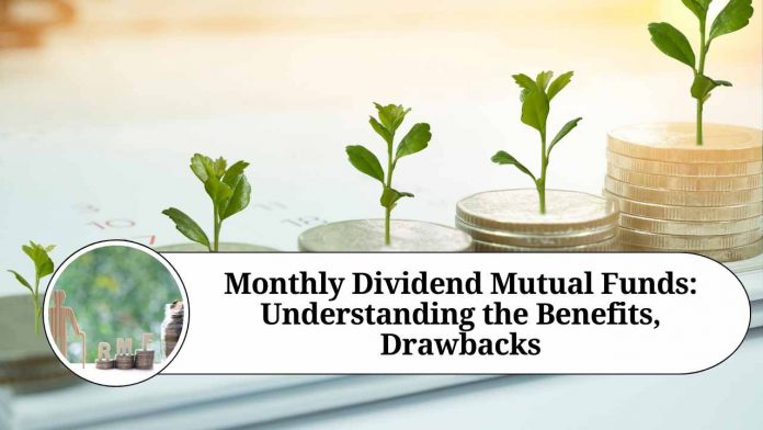 Monthly Dividend Mutual Funds: Understanding the Benefits, Drawbacks, and How to Choose the Right Fund