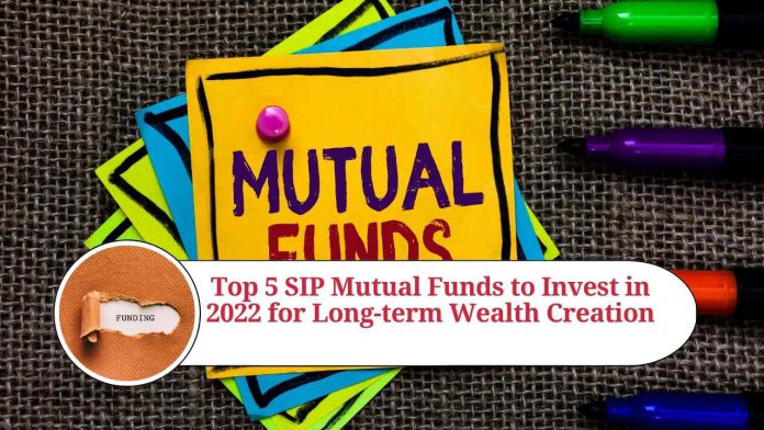 Top 5 SIP Mutual Funds to Invest in 2022 for Long-term Wealth Creation