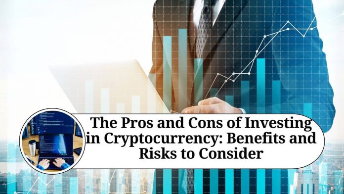 The Pros and Cons of Investing in Cryptocurrency: Benefits and Risks to Consider