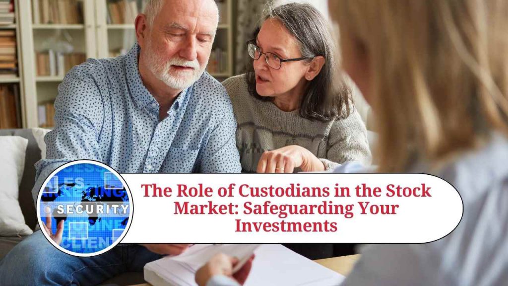 The Role of Custodians in the Stock Market Safeguarding Your