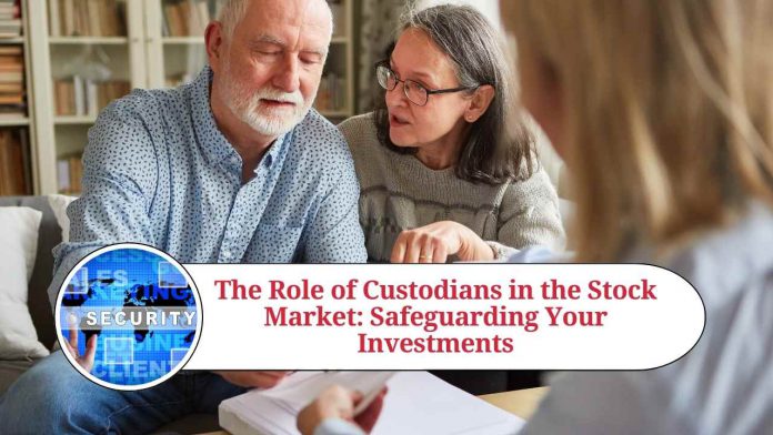 The Role of Custodians in the Stock Market: Safeguarding Your Investments