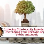 Exploring Non-Security Investments: Diversifying Your Portfolio Beyond Stocks and Bonds