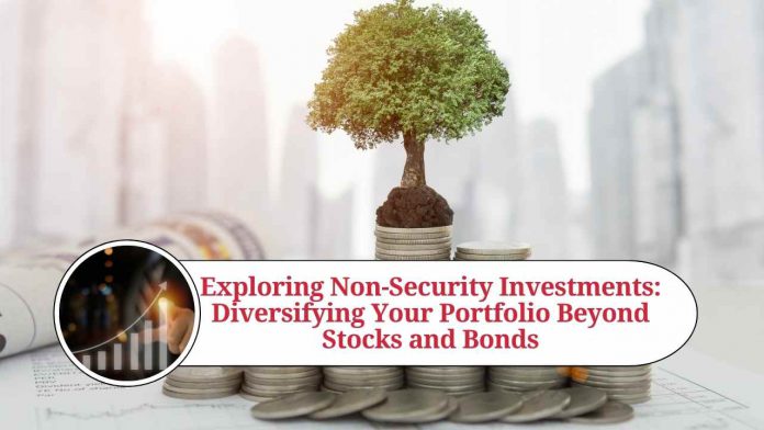 Exploring Non-Security Investments: Diversifying Your Portfolio Beyond Stocks and Bonds