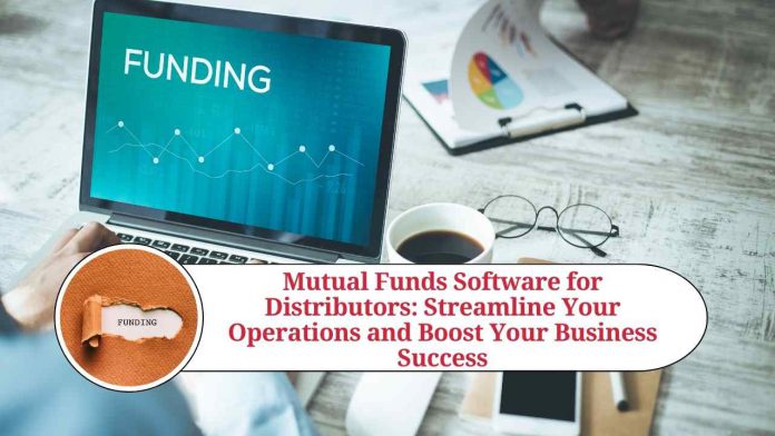 Mutual Funds Software for Distributors: Streamline Your Operations and Boost Your Business Success