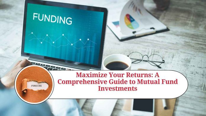 Maximize Your Returns: A Comprehensive Guide to Mutual Fund Investments