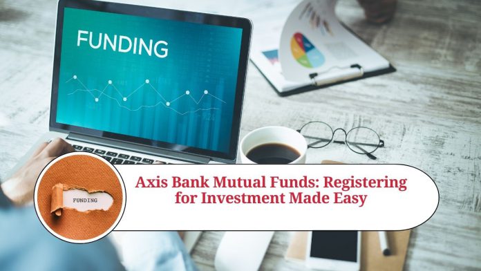 Axis Bank Mutual Funds: Registering for Investment Made Easy