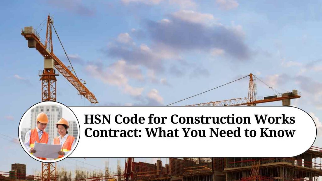 HSN Code for Construction Works Contract What You Need to Know Marg