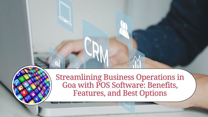 Streamlining Business Operations in Goa with POS Software: Benefits, Features, and Best Options