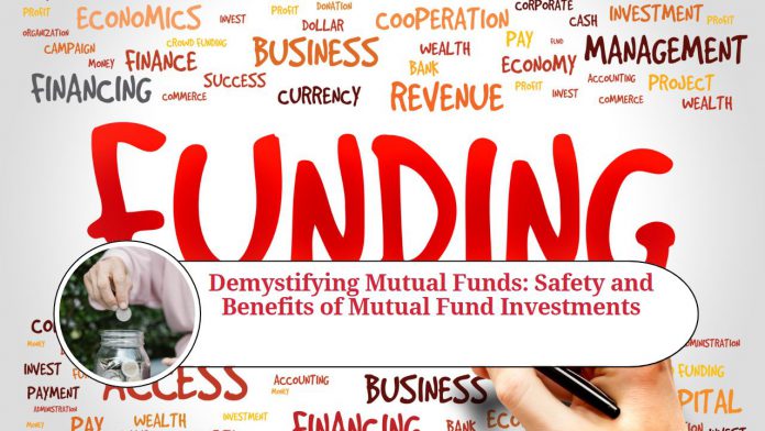 Demystifying Mutual Funds: Your Ultimate Guide to Understanding the Safety and Benefits of Mutual Fund Investments