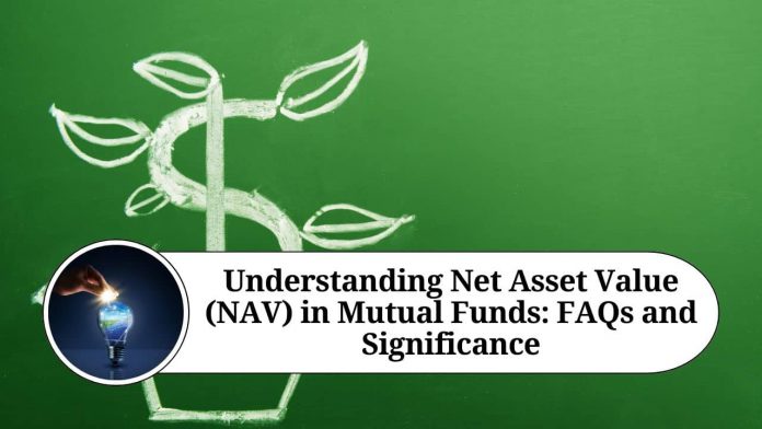 Understanding Net Asset Value (NAV) in Mutual Funds: FAQs and Significance"