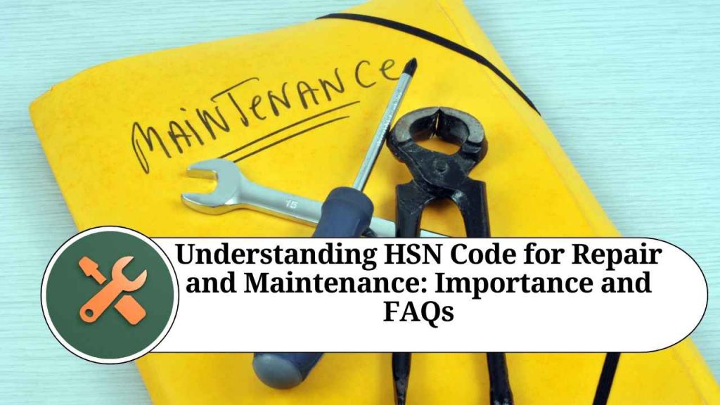 Understanding HSN Code for Repair and Maintenance Importance and FAQs