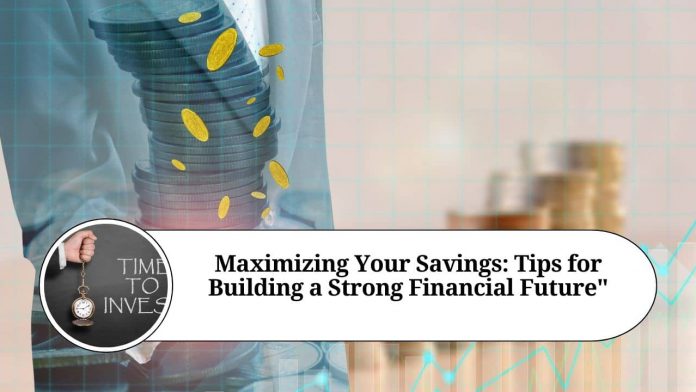 Maximizing Your Savings: Tips for Building a Strong Financial Future"