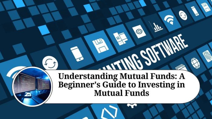 Understanding Mutual Funds: A Beginner's Guide to Investing in Mutual Funds