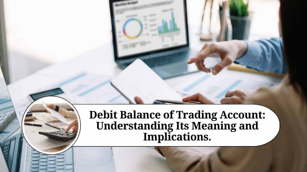 Debit Balance of Trading Account: Understanding Its Meaning and