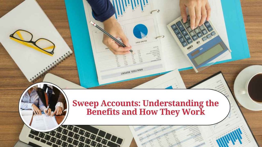 Sweep Accounts Understanding the Benefits and How They Work