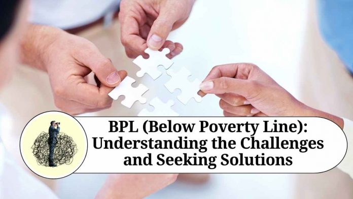 BPL (Below Poverty Line): Understanding the Challenges and Seeking Solutions