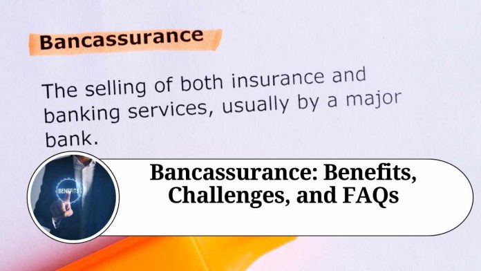 Bancassurance: Benefits, Challenges, and FAQs