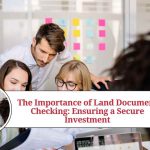 The Importance of Land Document Checking: Ensuring a Secure Investment