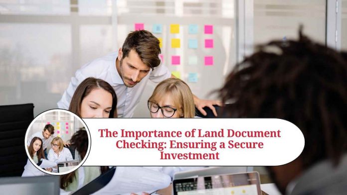 The Importance of Land Document Checking: Ensuring a Secure Investment