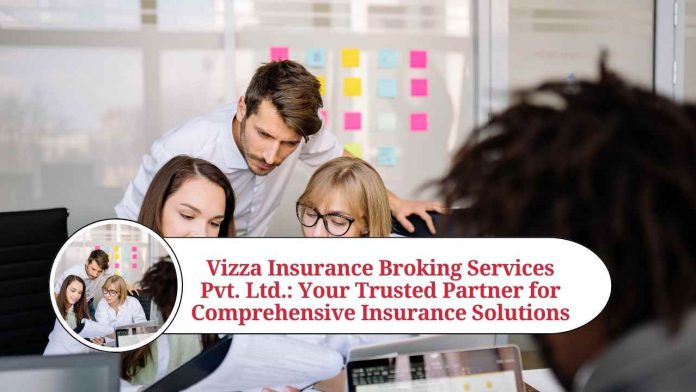 Vizza Insurance Broking Services Pvt. Ltd.: Your Trusted Partner for Comprehensive Insurance Solutions