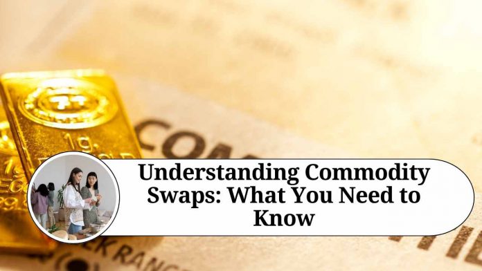 Understanding Commodity Swaps: What You Need to Know