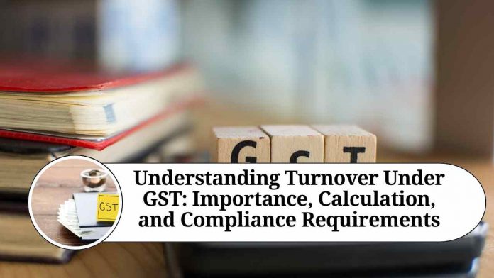 Understanding Turnover Under GST: Importance, Calculation, and Compliance Requirements