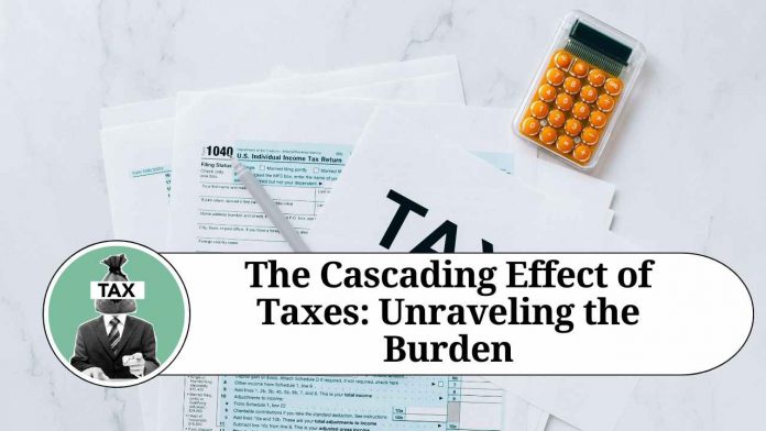 The Cascading Effect of Taxes: Unraveling the Burden