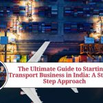 The Ultimate Guide to Starting a Transport Business in India: A Step-by-Step Approach