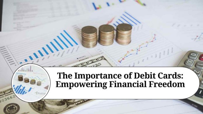 The Importance of Debit Cards: Empowering Financial Freedom