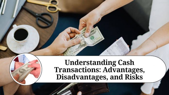 Understanding Cash Transactions: Advantages, Disadvantages, and Risks