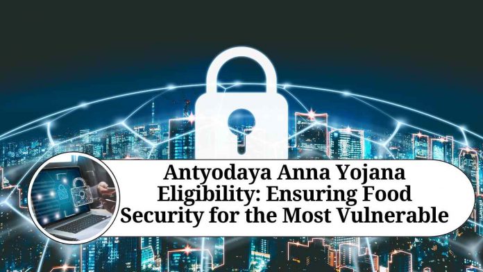 Antyodaya Anna Yojana Eligibility: Ensuring Food Security for the Most Vulnerable