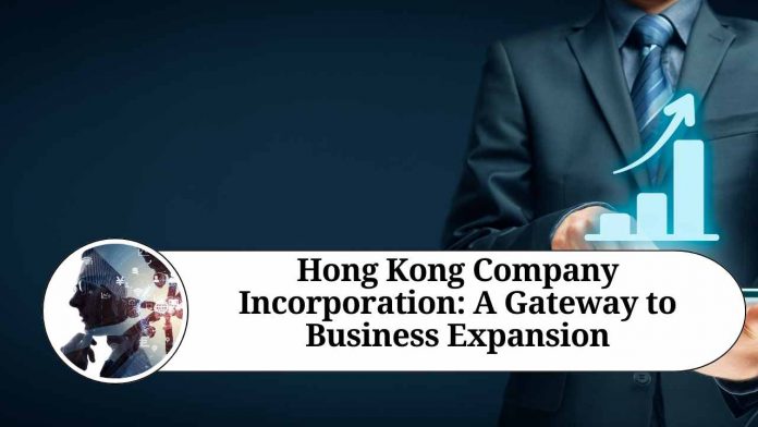 Hong Kong Company Incorporation: A Gateway to Business Expansion