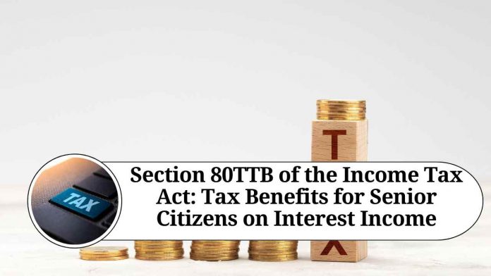 Section 80TTB of the Income Tax Act: Tax Benefits for Senior Citizens on Interest Income