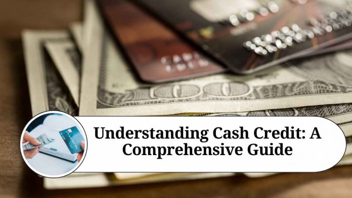 Understanding Cash Credit: A Comprehensive Guide