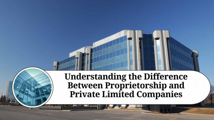 Understanding the Difference Between Proprietorship and Private Limited Companies