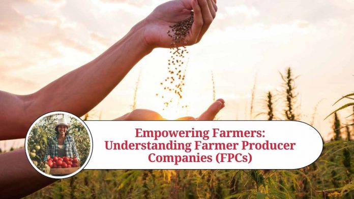 Empowering Farmers: Understanding Farmer Producer Companies (FPCs)