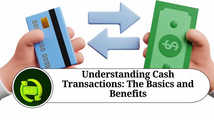 Understanding Cash Transactions: The Basics and Benefits