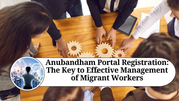 Anubandham Portal Registration: The Key to Effective Management of Migrant Workers