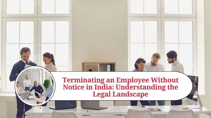 Terminating an Employee Without Notice in India: Understanding the Legal Landscape