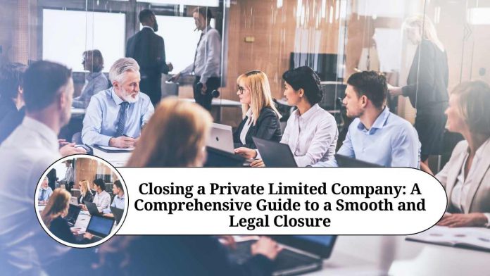 Closing a Private Limited Company: A Comprehensive Guide to a Smooth and Legal Closure