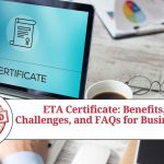 ETA Certificate: Benefits, Challenges, and FAQs for Businesses
