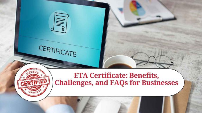 ETA Certificate: Benefits, Challenges, and FAQs for Businesses