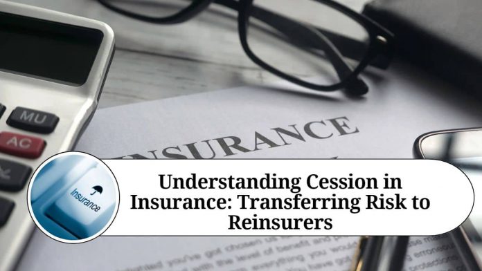 Understanding Cession in Insurance: Transferring Risk to Reinsurers