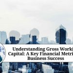Understanding Gross Working Capital: A Key Financial Metric for Business Success gross working capital
