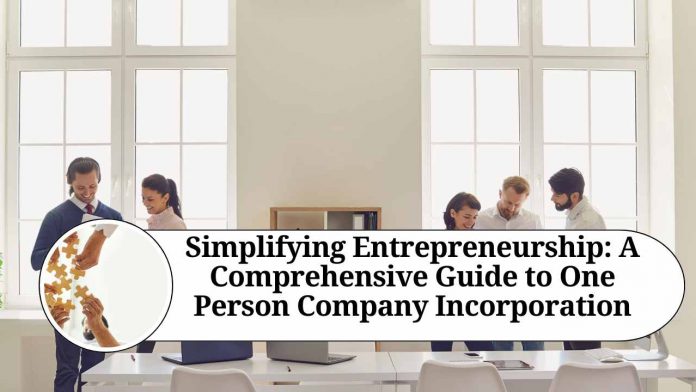 Simplifying Entrepreneurship: A Comprehensive Guide to One Person Company Incorporation