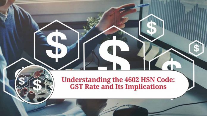 Understanding the 4602 HSN Code: GST Rate and Its Implications