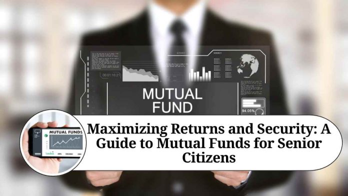 Maximizing Returns and Security: A Guide to Mutual Funds for Senior Citizens