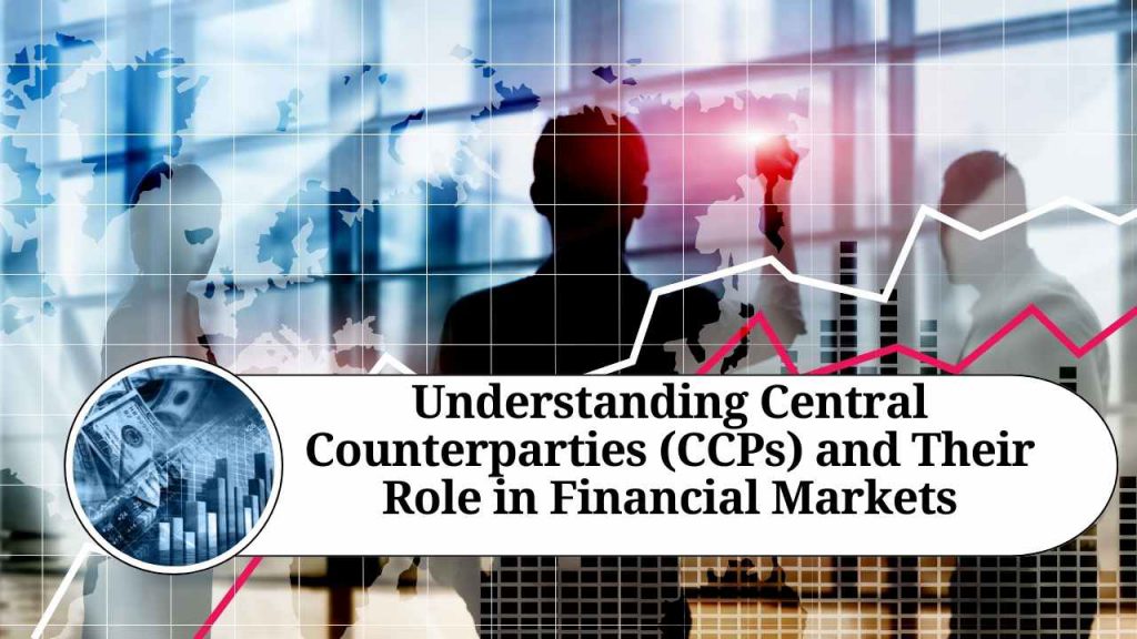 Understanding Central Counterparties (CCPs) and Their Role in Financial