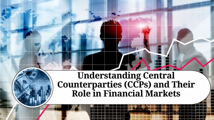 Understanding Central Counterparties (CCPs) and Their Role in Financial Markets