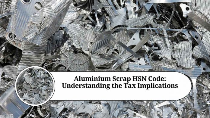 Aluminium Scrap HSN Code: Understanding the Tax Implications